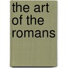 The Art Of The Romans by Henry Beauchamp Walters