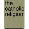 The Catholic Religion door Vernon Staley