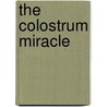 The Colostrum Miracle door Ph.D. Kleinsmith