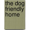 The Dog Friendly Home by Ruth Strother