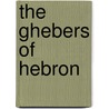 The Ghebers Of Hebron door Samuel Fales Dunlap