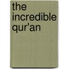 The Incredible Qur'an door K. Ajram