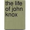 The Life Of John Knox door Thomas M'Crie