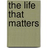 The Life That Matters by Rick McManus