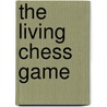 The Living Chess Game door Alexey W. Root