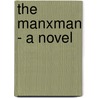 The Manxman - A Novel by Sir Hall Caine