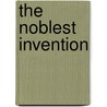 The Noblest Invention by Unknown