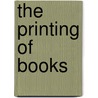 The Printing Of Books by Holbrook Jackson