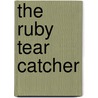 The Ruby Tear Catcher door Nahid Sewell