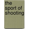 The Sport Of Shooting door Sir Ralph Payne Gallwey
