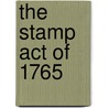 The Stamp Act Of 1765 by Michael Burgan