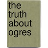 The Truth About Ogres door Eric Braun