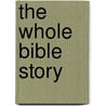 The Whole Bible Story door William H. Marty
