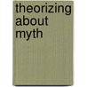 Theorizing About Myth door Robert A. Segal