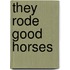 They Rode Good Horses
