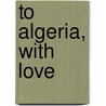 To Algeria, With Love by Suzanne Ruta