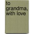 To Grandma, with Love
