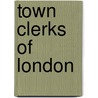 Town Clerks of London by Not Available