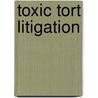 Toxic Tort Litigation by D. Alan Rudlin