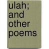 Ulah; And Other Poems by Amanda Theodocia Jones