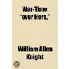 War-Time "Over Here," door William Allen Knight