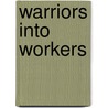 Warriors Into Workers by Russell L. Johnson