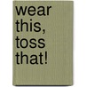 Wear This, Toss That! door Amy Goodman