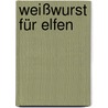 Weißwurst für Elfen by Bettina Brömme