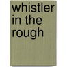 Whistler in the Rough door Frederick W. Johns
