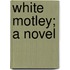 White Motley; A Novel