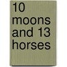 10 Moons And 13 Horses door Gary Short