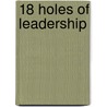 18 Holes Of Leadership by Nancy L. Clark
