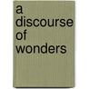 A Discourse of Wonders door Stephen Michael Wheeler