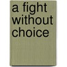A Fight Without Choice by Udaya Shankar