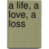 A Life, a Love, a Loss door Alice Halligan Wallace