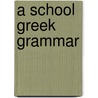 A School Greek Grammar by Dr William Goodwin