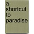 A Shortcut To Paradise