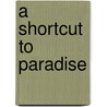 A Shortcut To Paradise door Teresa Solana