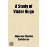 A Study Of Victor Hugo by Algernon Charles Swinburne