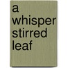 A Whisper Stirred Leaf door E. Bushre David