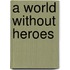 A World Without Heroes