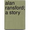 Alan Ransford; A Story by Ellen Douglas Deland