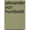Alexander von Humboldt door Professor Alexander Von Humboldt