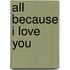 All Because I Love You