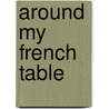 Around My French Table door Dorie Greenspan