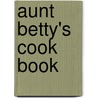 Aunt Betty's Cook Book by Betty F. Lippman