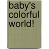 Baby's Colorful World! by Jean McElroy