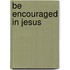 Be Encouraged in Jesus