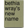 Bethia Wray's New Name door Amanda Minnie Douglas