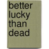 Better Lucky Than Dead door Pat Walls